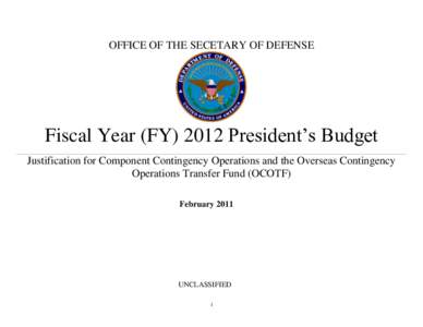 OFFICE OF THE SECETARY OF DEFENSE  Fiscal Year (FY[removed]President’s Budget Justification for Component Contingency Operations and the Overseas Contingency Operations Transfer Fund (OCOTF) February 2011