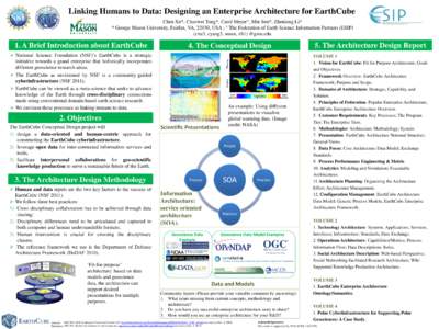 Linking Humans to Data: Designing an Enterprise Architecture for EarthCube Chen Xu*, Chaowei Yang*, Carol Meyer°, Min Sun*, Zhenlong Li* * George Mason University, Fairfax, VA, 22030, USA ; ° The Federation of Earth Sc