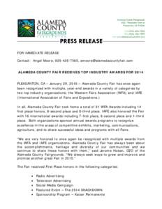 FOR IMMEDIATE RELEASE Contact: Angel Moore, [removed], [removed] ALAMEDA COUNTY FAIR RECEIVES TOP INDUSTRY AWARDS FOR 2014 PLEASANTON, CA – January 29, 2015 – Alameda County Fair has once again 