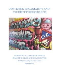 FOSTERING ENGAGEMENT AND STUDENT PERSEVERANCE COMMUNITY LEARNING CENTRES CHANGING LIVES AND COMMUNITIES[removed]Annual Report of CLC Activities