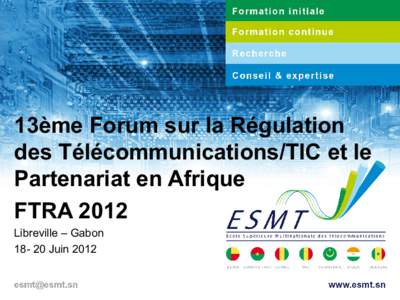 13ème Forum sur la Régulation des Télécommunications/TIC et le Partenariat en Afrique FTRA 2012 Libreville – GabonJuin 2012