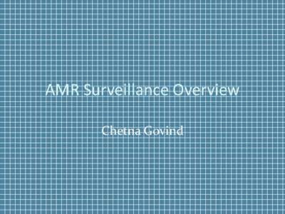 AMR Surveillance Overview Chetna Govind Major driver to strengthen SASCM surveillance Impact: Rational Antimicrobial