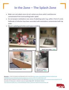 In the Zone – The Splash Zone  Make sure sink splash zones do not contain any items which could become contaminated from hand washing/water splash.  Do not prepare medications near areas of splashing water (e.g. 