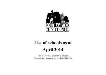 List of schools as at April 2014 This list contains a number of changes Please destroy any previous versions of this list  Southampton City Council Schools