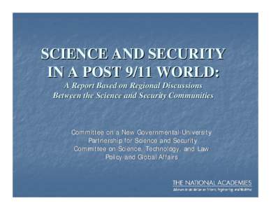 SCIENCE AND SECURITY IN A POST 9/11 WORLD: A Report Based on Regional Discussions Between the Science and Security Communities  Committee on a New Governmental-University