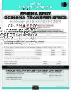 CINEMA SPOT DCINEMA TRANSFER SPECS 5-PAGE BOOKING FORM Upon receipt please complete this 5-page form and return to:  or via fax: Please complete this form to facilitate the transfer o
