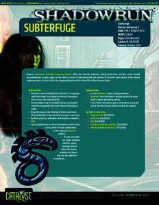 Subterfuge is an adventure for shadowrun: the cyberpunk-fantasy roleplaying game.   core rulebook is: shadowrun, fourth edition, 20th anniversary edition [CAT2600A] ®