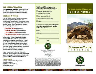 Visit www.azgfd.gov/turtle to view photos of the different turtle species and to read more about the natural history of Arizona’s turtles. Yes, I would like to sponsor a turtle at the level checked below.