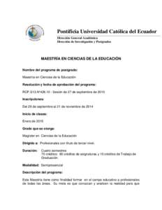 Pontificia Universidad Católica del Ecuador Dirección General Académica Dirección de Investigación y Postgrados MAESTRÍA EN CIENCIAS DE LA EDUCACIÓN Nombre del programa de postgrado: