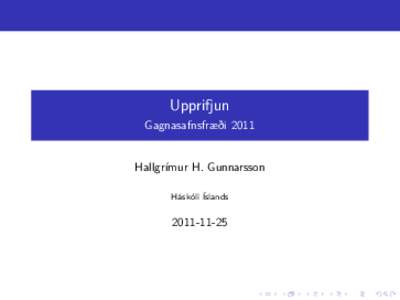 Upprifjun Gagnasafnsfræði 2011 Hallgrímur H. Gunnarsson Háskóli Íslands