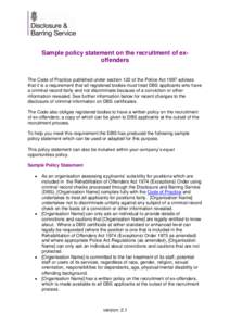 Sample policy statement on the recruitment of exoffenders The Code of Practice published under section 122 of the Police Act 1997 advises that it is a requirement that all registered bodies must treat DBS applicants who 