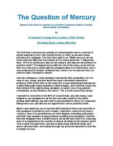 The Question of Mercury Based on the text of a speech to a Dental Conference held in London, about safety in Dentistry, by Dr Hesham El-Essawy M.Sc.(London), FDSRCS(Edin[removed]Harley Street, London, W1G 6AX.