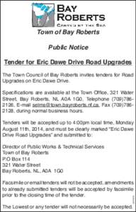 Town of Bay Roberts Public Notice Tender for Eric Dawe Drive Road Upgrades The Town Council of Bay Roberts invites tenders for Road Upgrades on Eric Dawe Drive. Specifications are available at the Town Office, 321 Water