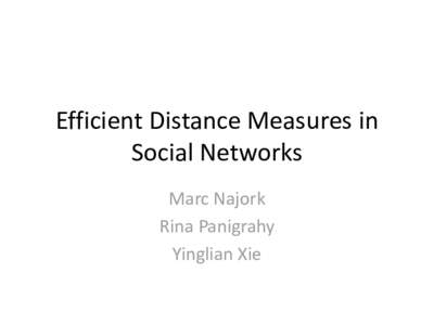 Efficient Distance Measures in Social Networks Marc Najork Rina Panigrahy Yinglian Xie
