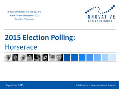 Innovative Research Group, Inc. www.innovativeresearch.ca Toronto :: Vancouver 2015 Election Polling: Horserace