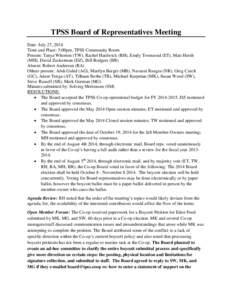 TPSS Board of Representatives Meeting Date: July 27, 2014 Time and Place: 5:00pm, TPSS Community Room Present: Tanya Whorton (TW), Rachel Hardwick (RH), Emily Townsend (ET), Matt Hersh (MH), David Zuckerman (DZ), Bill Ro