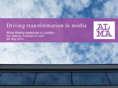 Driving transformation in media Alma Media roadshow in London Kai Telanne, President & CEO 6th May 2014  A traditional media company?