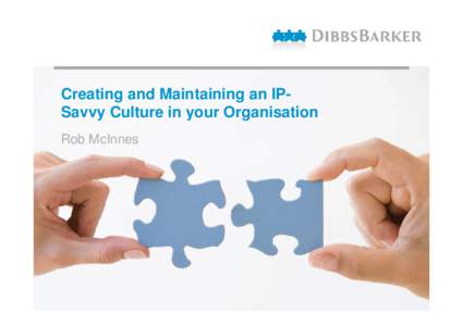 Creating and Maintaining an IPSavvy Culture in your Organisation Rob McInnes Structure of the Presentation 