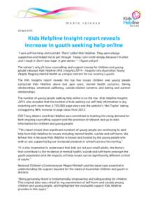 20 AprilKids Helpline Insight report reveals increase in youth seeking help online “I was self-harming and suicidal. Then I called Kids Helpline. They were always supportive and helped me to get through. Today I