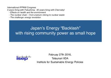 International IPPNW Congress 5 years living with Fukushima, 30 years living with Chernobyl - Effects on health and the environment - The nuclear chain – from uranium mining to nuclear waste - The challenge: energy revo