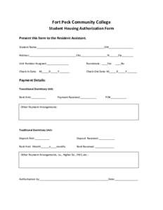 Fort	
  Peck	
  Community	
  College	
   Student	
  Housing	
  Authorization	
  Form	
   	
   Present	
  this	
  form	
  to	
  the	
  Resident	
  Assistant.	
   	
  