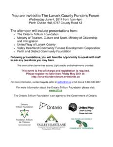You are invited to The Lanark County Funders Forum Wednesday June 4, 2014 from 1pm-4pm Perth Civitan Hall, 6787 County Road 43 The afternoon will include presentations from: 