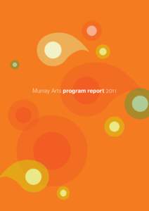 Murray Arts program report 2011  A message from the Chair In my second term as Chair of Murray Arts, I again reflect with pride on what we, as the peak arts development organisation for
