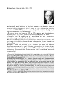 JOSEPH ALOYS SCHUMPETER[removed])  Economista checo, nascido na Morávia. Forma-se em Viena e torna-se professor na universidade de Groz, a partir de[removed]Ministro das finanças austríaco em[removed], enquanto memb