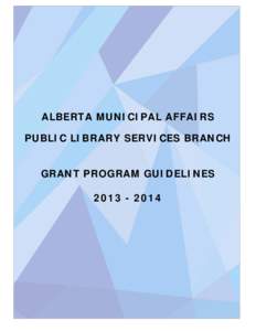 ALBERTA MUNICIPAL AFFAIRS PUBLIC LIBRARY SERVICES BRANCH GRANT PROGRAM GUIDELINES[removed]  PUBLIC LIBRARY SERVICE GRANT PROGRAM GUIDELINES