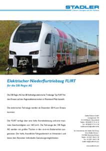 Elektrischer Niederflurtriebzug FLIRT für die DB Regio AG Die DB Regio AG hat 28 fünfteilige elektrische Triebzüge Typ FLIRT für den Einsatz auf den Regionalbahnstrecken in Rheinland-Pfalz bestellt.  Die elektrischen