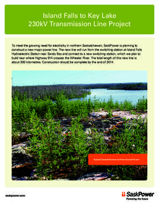 Island Falls to Key Lake 230kV Transmission Line Project To meet the growing need for electricity in northern Saskatchewan, SaskPower is planning to construct a new major power line. The new line will run from the switch