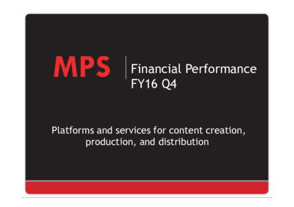 Financial Performance FY16 Q4 Platforms and services for content creation, production, and distribution