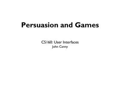 Persuasion and Games CS160: User Interfaces John Canny Review • Model human processor: simplified view of cognitive