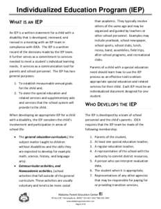 Individualized Education Program (IEP) WHAT IS AN IEP An IEP is a written statement for a child with a disability that is developed, reviewed, and revised in a meeting with an IEP team in compliance with IDEA. The IEP is