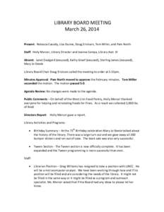 LIBRARY BOARD MEETING March 26, 2014 Present: Rebecca Cassidy, Lisa Dunne, Doug Erickson, Tom Miller, and Pam North Staff: Holly Mercer, Library Director and Joanna Campa, Library Asst. III Absent: Janet Daalgard (excuse
