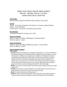 Indiana State Historic Records Advisory Board Minutes – Monday, February 14, 2011 Indiana State Library, Room 425 Call To Order Meeting Called to Order at 10:30AM by State Coordinator Jim Corridan Roll Call