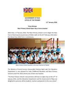 GOVERNMENT OF NIUE OFFICE OF THE PREMIER 11th January 2016 Press Release Niue Primary School Open Day at new Location Alofi, Niue, 11thJanuary 2016: The Niue Primary School is set to begin the New