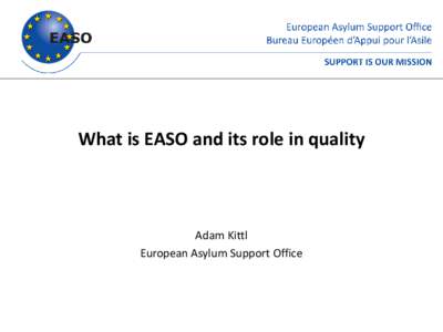 What is EASO and its role in quality  Adam Kittl European Asylum Support Office  What is EASO?