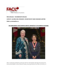 PRESS RELEASE – FOR IMMEDIATE RELEASE CONTACT: LAI-KING HUM, PRESIDENT, FEDERATION OF ASIAN CANADIAN LAWYERS EMAIL: [removed] THE HONOURABLE JUDGE MARYKA OMATSU APPOINTED TO THE ORDER OF ONTARIO