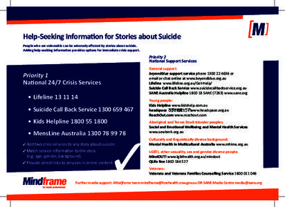 Help-Seeking Information for Stories about Suicide People who are vulnerable can be adversely affected by stories about suicide. Adding help-seeking information provides options for immediate crisis support. Priority 2 N