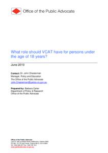 What role should VCAT have for persons under the age of 18 years? June 2010 Contact: Dr. John Chesterman Manager, Policy and Education The Office of the Public Advocate