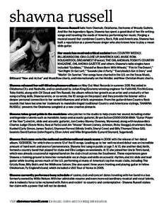 shawna russell Shawna Russell hails from Okemah, Oklahoma, the home of Woody Guthrie. And like the legendary figure, Shawna has spent a good deal of her life writing songs and traveling the roads of America performing he