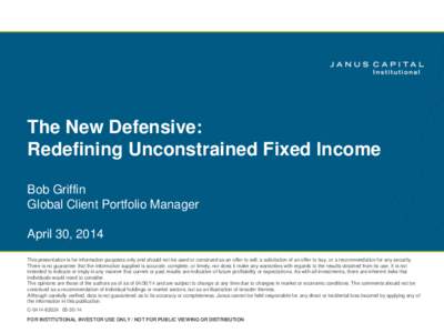 The New Defensive: Redefining Unconstrained Fixed Income Bob Griffin Global Client Portfolio Manager  April 30, 2014