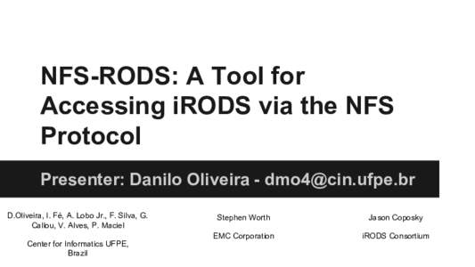 NFS-RODS: A Tool for Accessing iRODS via the NFS Protocol Presenter: Danilo Oliveira -  D.Oliveira, I. Fé, A. Lobo Jr., F. Silva, G. Callou, V. Alves, P. Maciel