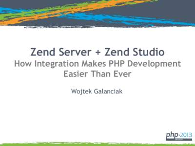Zend Server + Zend Studio How Integration Makes PHP Development Easier Than Ever Wojtek Galanciak  Agenda