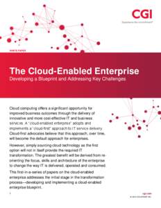 WHITE PAPER  The Cloud-Enabled Enterprise Developing a Blueprint and Addressing Key Challenges  Cloud computing offers a significant opportunity for