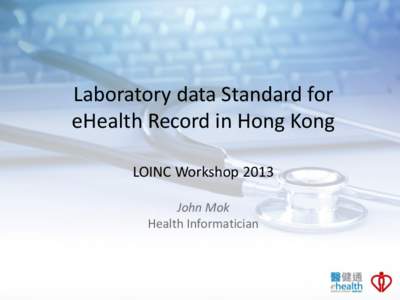 Laboratory data Standard for eHealth Record in Hong Kong LOINC Workshop 2013 John Mok Health Informatician