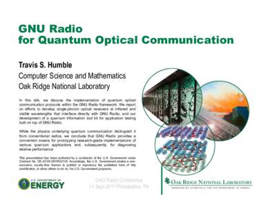 GNU Radio for Quantum Optical Communication Travis S. Humble Computer Science and Mathematics Oak Ridge National Laboratory In this talk, we discuss the implementation of quantum optical