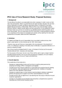 IPCC Use of Force Research Study: Proposal Summary 1. Background The law allows the police to use reasonable force when necessary in order to carry out their role of law enforcement. When it is perceived that this right 