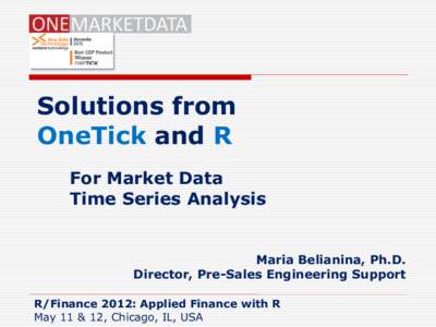 Solutions from OneTick and R For Market Data Time Series Analysis  Maria Belianina, Ph.D.